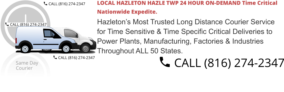 LOCAL HAZLETON HAZLE TWP 24 HOUR ON-DEMAND Time Critical  Nationwide Expedite. Hazleton’s Most Trusted Long Distance Courier Service  for Time Sensitive & Time Specific Critical Deliveries to  Power Plants, Manufacturing, Factories & Industries  Throughout ALL 50 States.