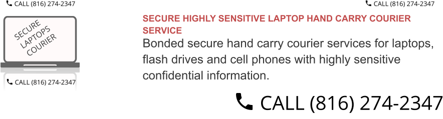 SECURE HIGHLY SENSITIVE LAPTOP HAND CARRY COURIER SERVICE Bonded secure hand carry courier services for laptops,  flash drives and cell phones with highly sensitive  confidential information.