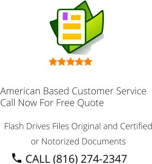 American Based Customer Service Call Now For Free Quote Flash Drives Files Original and Certified or Notorized Documents